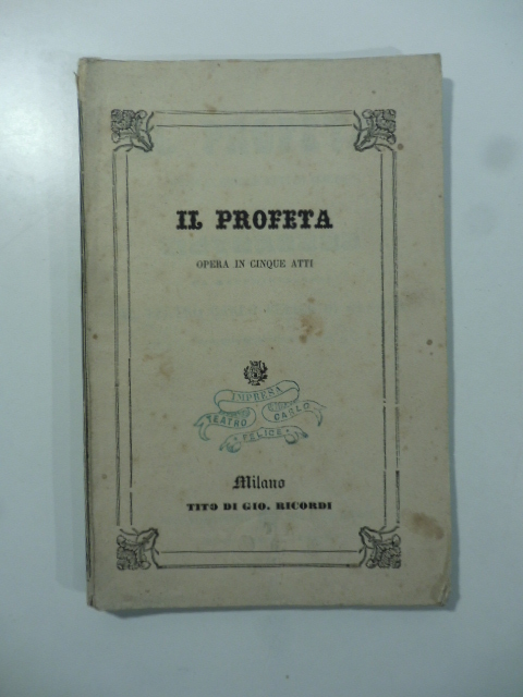 Il profeta. Opera in cinque atti di Scribe. Musica di Meyerbeer da rappresentarsi al Teatro Carlo Felice di Genova Carnevale-Quaresima 1867-68